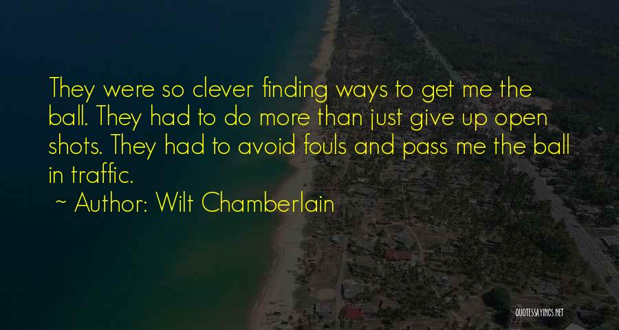 Wilt Chamberlain Quotes: They Were So Clever Finding Ways To Get Me The Ball. They Had To Do More Than Just Give Up