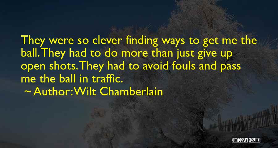 Wilt Chamberlain Quotes: They Were So Clever Finding Ways To Get Me The Ball. They Had To Do More Than Just Give Up