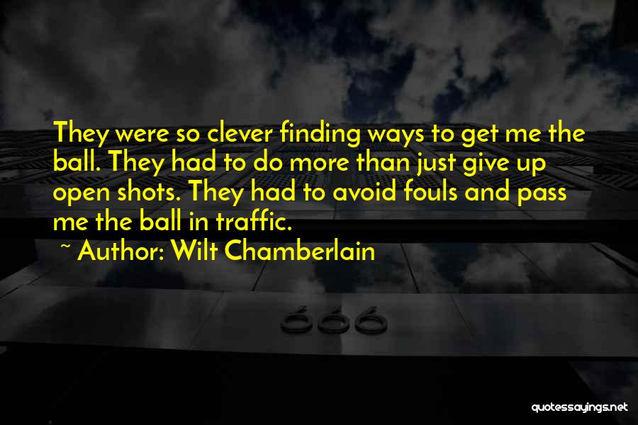 Wilt Chamberlain Quotes: They Were So Clever Finding Ways To Get Me The Ball. They Had To Do More Than Just Give Up