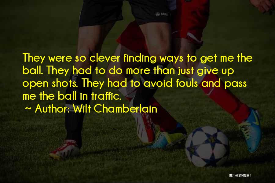 Wilt Chamberlain Quotes: They Were So Clever Finding Ways To Get Me The Ball. They Had To Do More Than Just Give Up