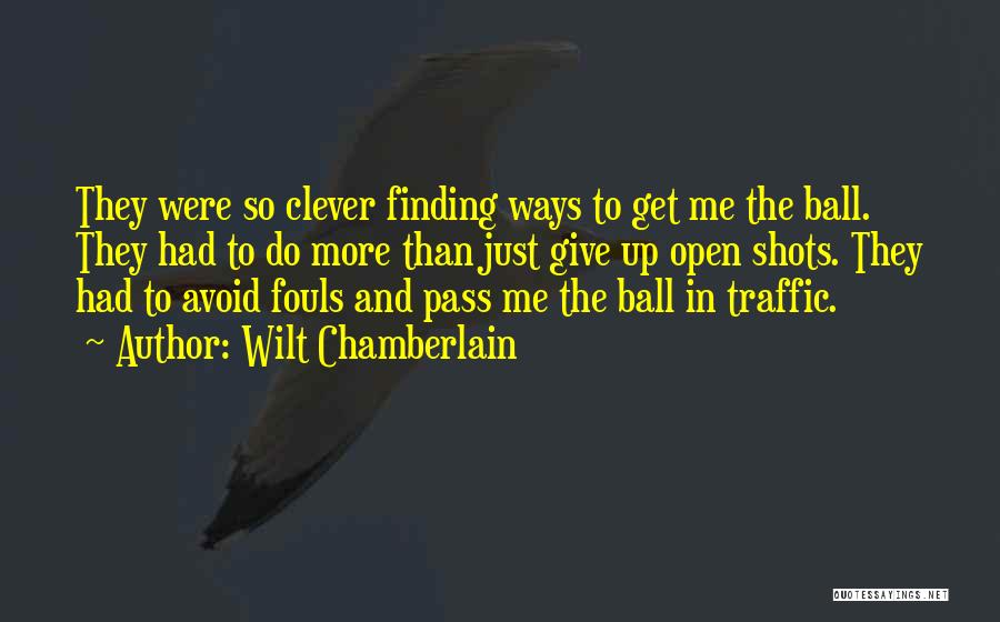 Wilt Chamberlain Quotes: They Were So Clever Finding Ways To Get Me The Ball. They Had To Do More Than Just Give Up