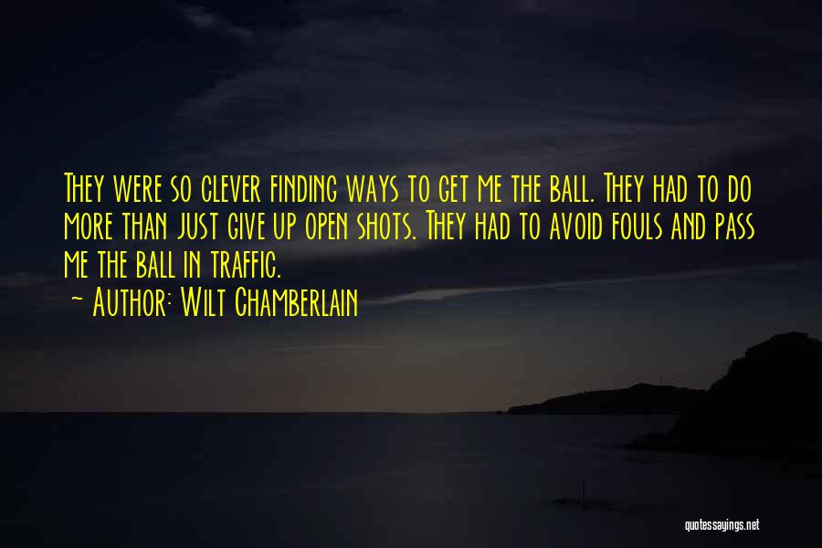 Wilt Chamberlain Quotes: They Were So Clever Finding Ways To Get Me The Ball. They Had To Do More Than Just Give Up