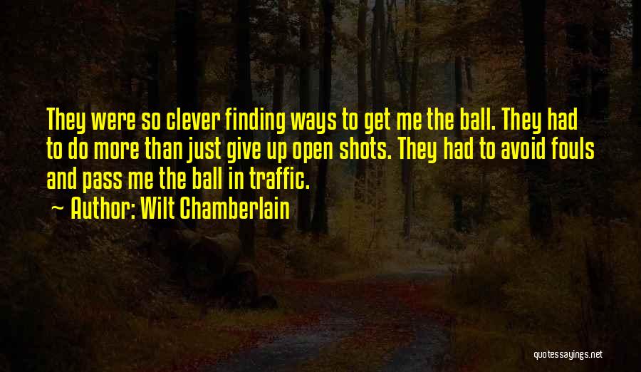 Wilt Chamberlain Quotes: They Were So Clever Finding Ways To Get Me The Ball. They Had To Do More Than Just Give Up