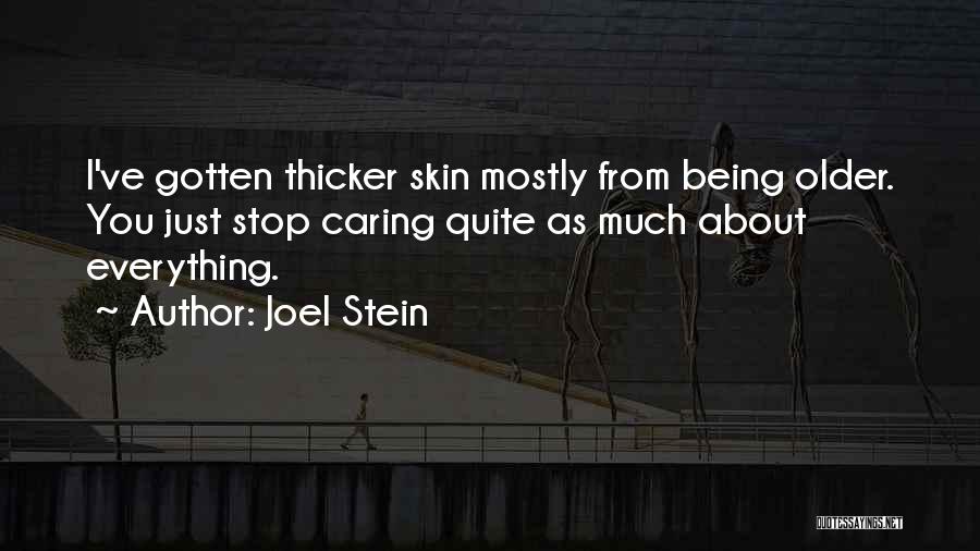 Joel Stein Quotes: I've Gotten Thicker Skin Mostly From Being Older. You Just Stop Caring Quite As Much About Everything.