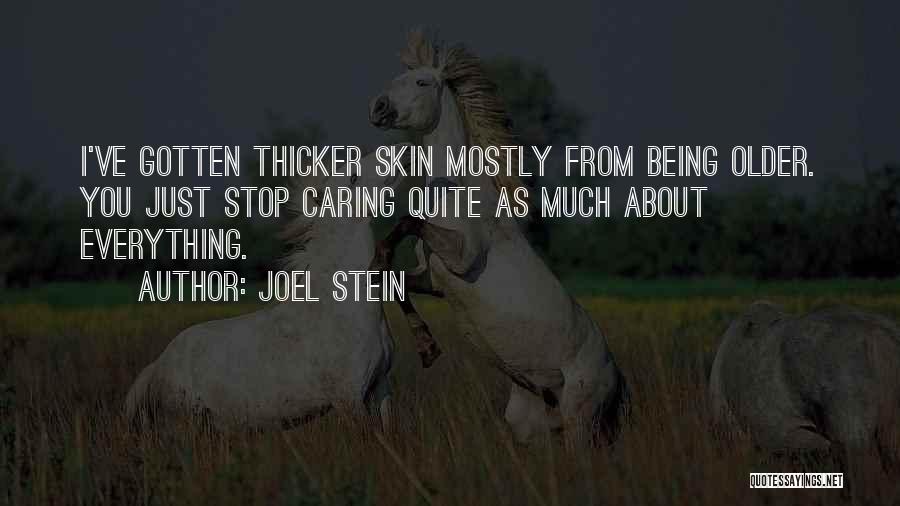 Joel Stein Quotes: I've Gotten Thicker Skin Mostly From Being Older. You Just Stop Caring Quite As Much About Everything.