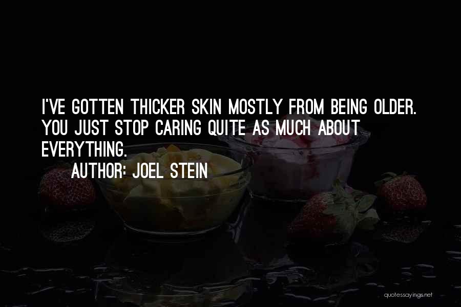 Joel Stein Quotes: I've Gotten Thicker Skin Mostly From Being Older. You Just Stop Caring Quite As Much About Everything.