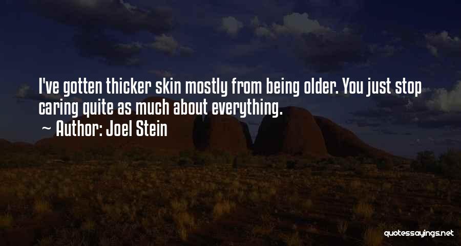 Joel Stein Quotes: I've Gotten Thicker Skin Mostly From Being Older. You Just Stop Caring Quite As Much About Everything.