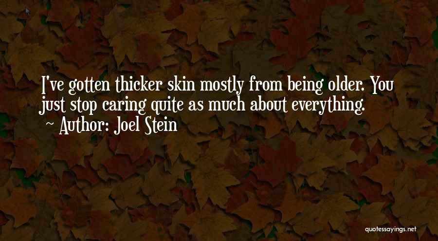 Joel Stein Quotes: I've Gotten Thicker Skin Mostly From Being Older. You Just Stop Caring Quite As Much About Everything.