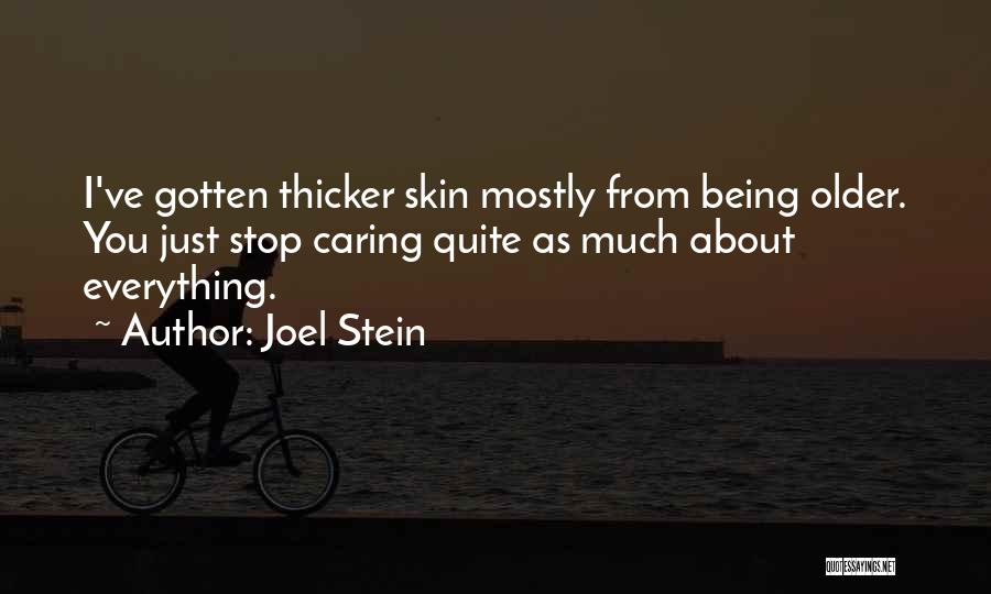 Joel Stein Quotes: I've Gotten Thicker Skin Mostly From Being Older. You Just Stop Caring Quite As Much About Everything.