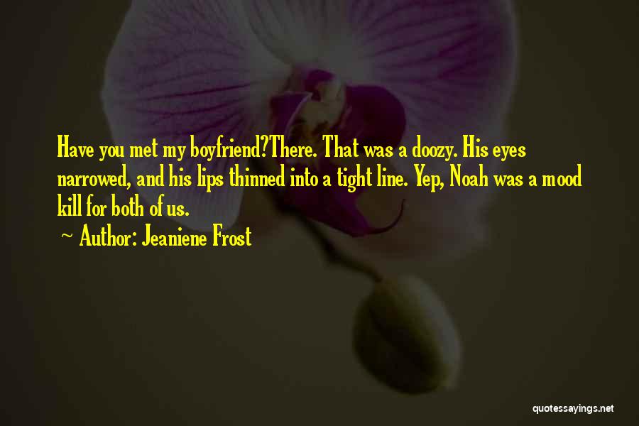 Jeaniene Frost Quotes: Have You Met My Boyfriend?there. That Was A Doozy. His Eyes Narrowed, And His Lips Thinned Into A Tight Line.