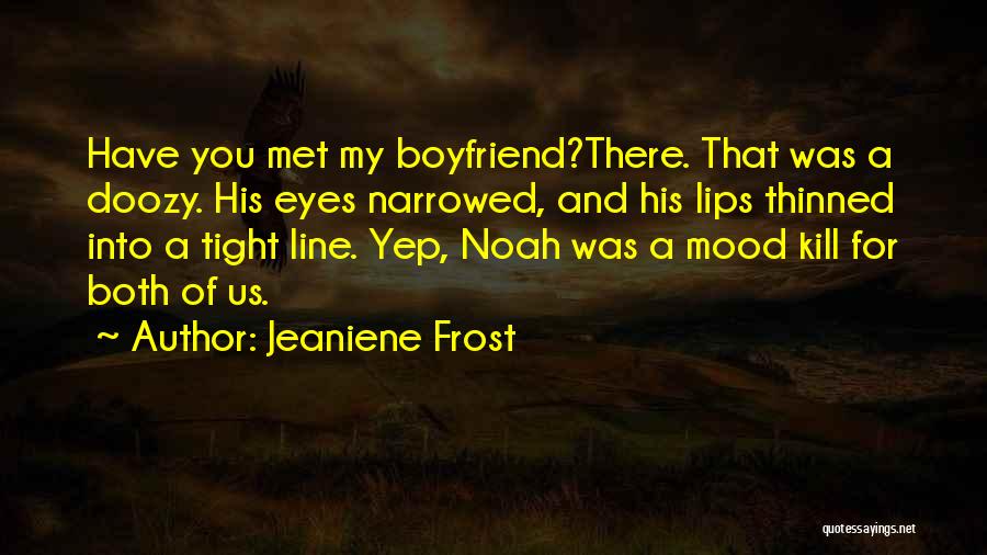 Jeaniene Frost Quotes: Have You Met My Boyfriend?there. That Was A Doozy. His Eyes Narrowed, And His Lips Thinned Into A Tight Line.