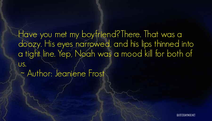 Jeaniene Frost Quotes: Have You Met My Boyfriend?there. That Was A Doozy. His Eyes Narrowed, And His Lips Thinned Into A Tight Line.