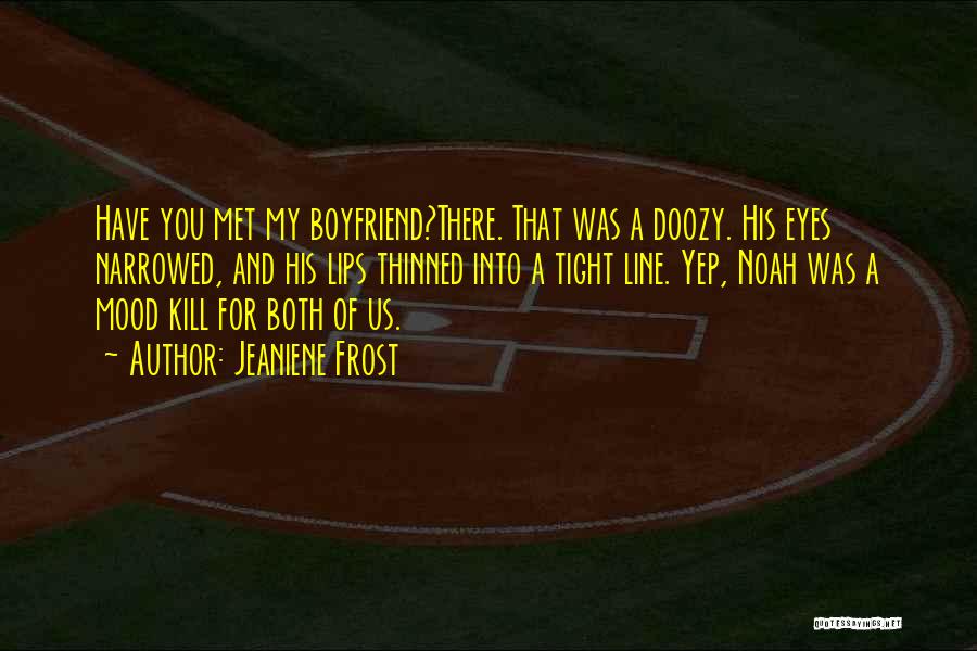 Jeaniene Frost Quotes: Have You Met My Boyfriend?there. That Was A Doozy. His Eyes Narrowed, And His Lips Thinned Into A Tight Line.