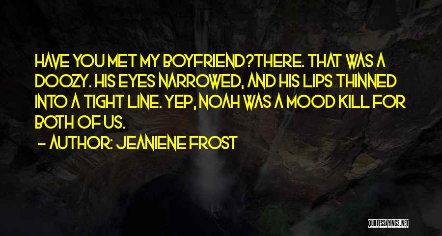 Jeaniene Frost Quotes: Have You Met My Boyfriend?there. That Was A Doozy. His Eyes Narrowed, And His Lips Thinned Into A Tight Line.