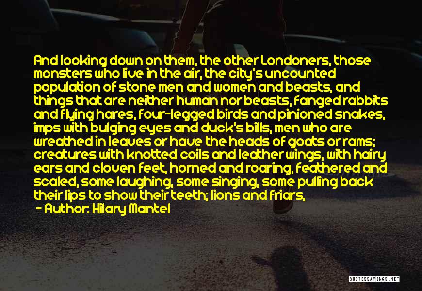 Hilary Mantel Quotes: And Looking Down On Them, The Other Londoners, Those Monsters Who Live In The Air, The City's Uncounted Population Of