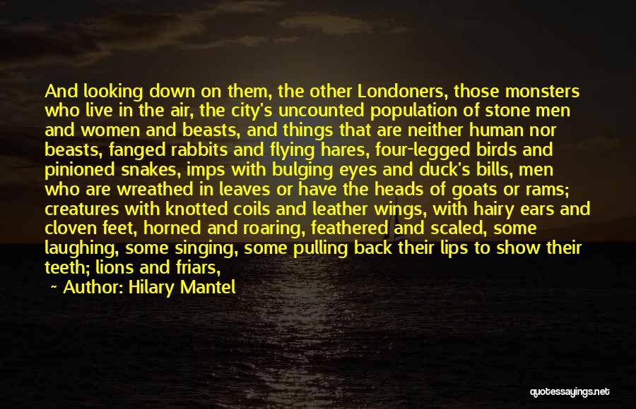 Hilary Mantel Quotes: And Looking Down On Them, The Other Londoners, Those Monsters Who Live In The Air, The City's Uncounted Population Of