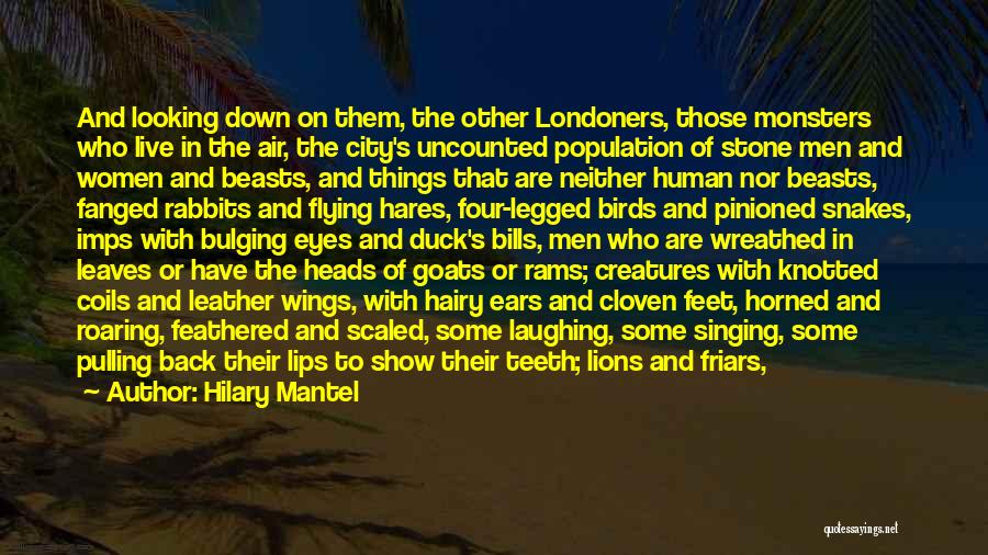 Hilary Mantel Quotes: And Looking Down On Them, The Other Londoners, Those Monsters Who Live In The Air, The City's Uncounted Population Of