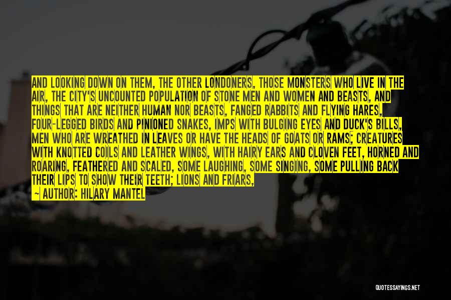 Hilary Mantel Quotes: And Looking Down On Them, The Other Londoners, Those Monsters Who Live In The Air, The City's Uncounted Population Of