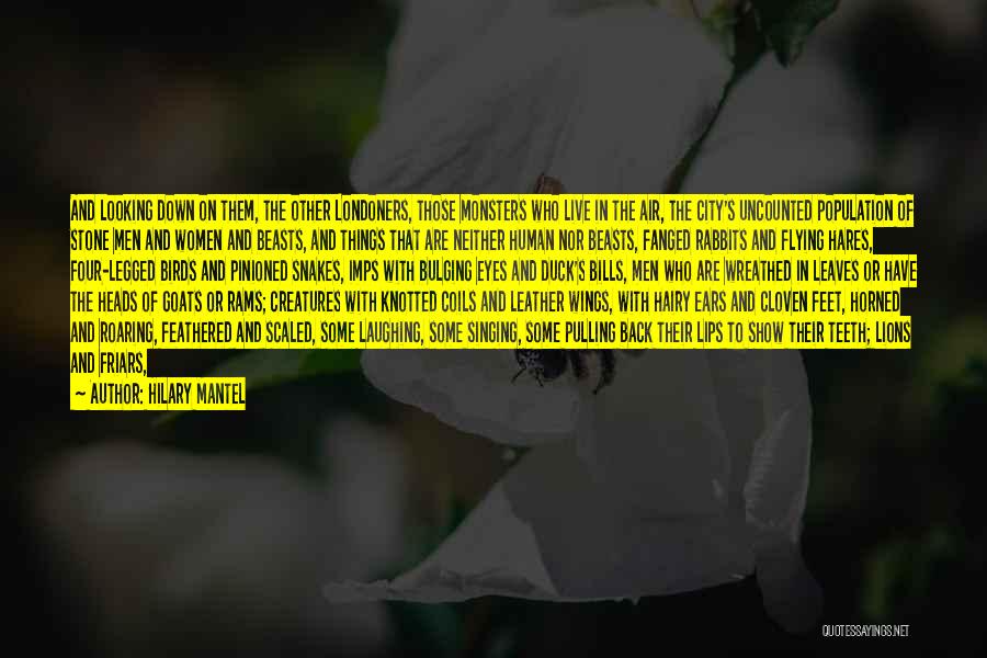 Hilary Mantel Quotes: And Looking Down On Them, The Other Londoners, Those Monsters Who Live In The Air, The City's Uncounted Population Of