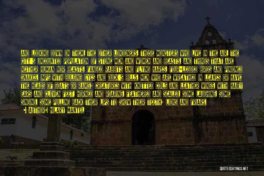Hilary Mantel Quotes: And Looking Down On Them, The Other Londoners, Those Monsters Who Live In The Air, The City's Uncounted Population Of