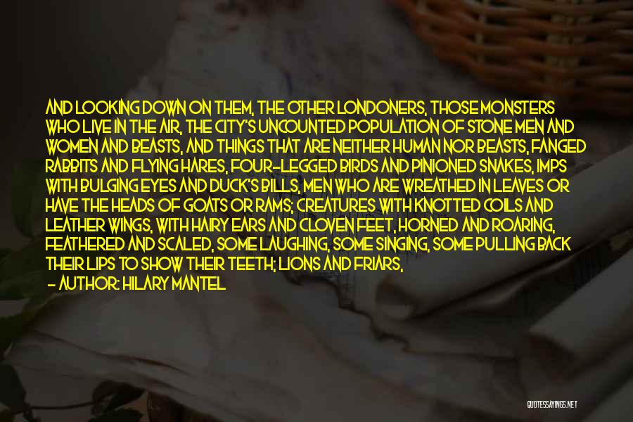 Hilary Mantel Quotes: And Looking Down On Them, The Other Londoners, Those Monsters Who Live In The Air, The City's Uncounted Population Of