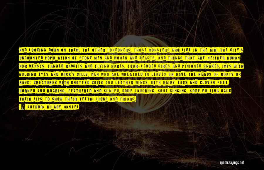 Hilary Mantel Quotes: And Looking Down On Them, The Other Londoners, Those Monsters Who Live In The Air, The City's Uncounted Population Of