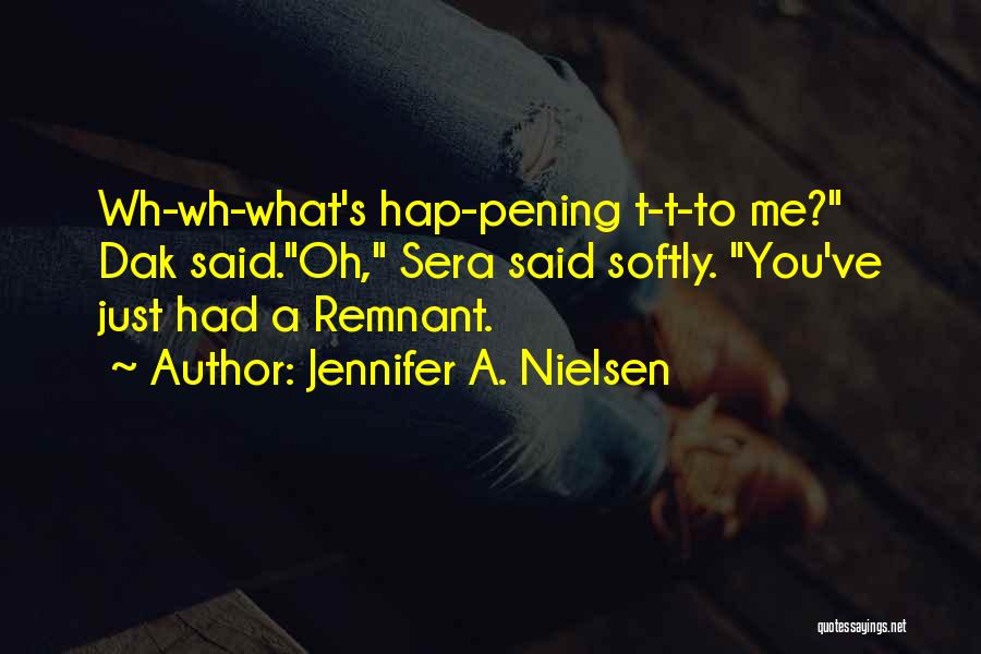 Jennifer A. Nielsen Quotes: Wh-wh-what's Hap-pening T-t-to Me? Dak Said.oh, Sera Said Softly. You've Just Had A Remnant.