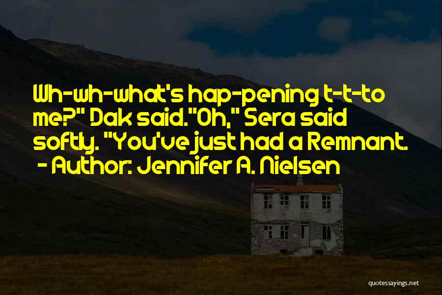 Jennifer A. Nielsen Quotes: Wh-wh-what's Hap-pening T-t-to Me? Dak Said.oh, Sera Said Softly. You've Just Had A Remnant.