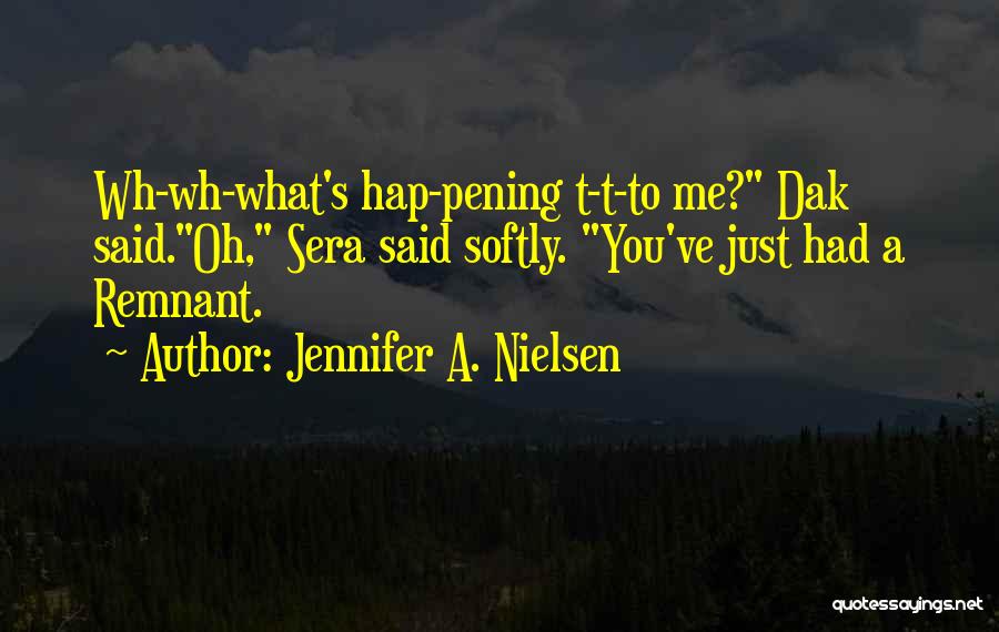 Jennifer A. Nielsen Quotes: Wh-wh-what's Hap-pening T-t-to Me? Dak Said.oh, Sera Said Softly. You've Just Had A Remnant.