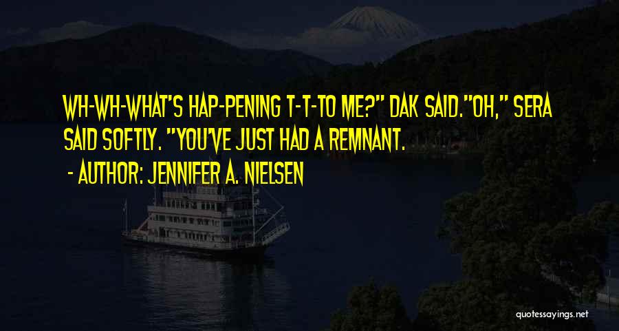 Jennifer A. Nielsen Quotes: Wh-wh-what's Hap-pening T-t-to Me? Dak Said.oh, Sera Said Softly. You've Just Had A Remnant.