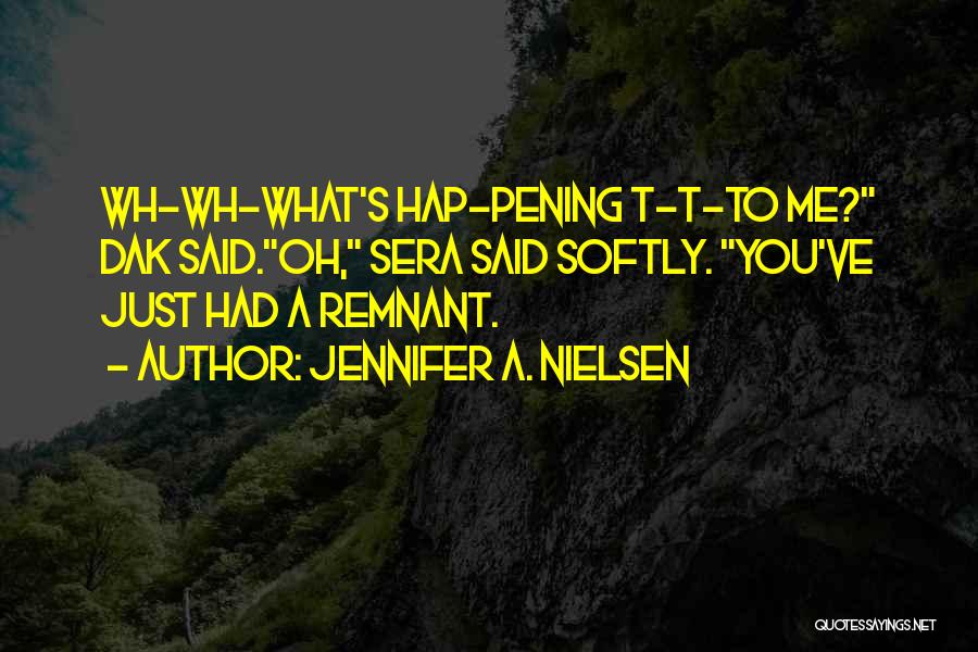 Jennifer A. Nielsen Quotes: Wh-wh-what's Hap-pening T-t-to Me? Dak Said.oh, Sera Said Softly. You've Just Had A Remnant.