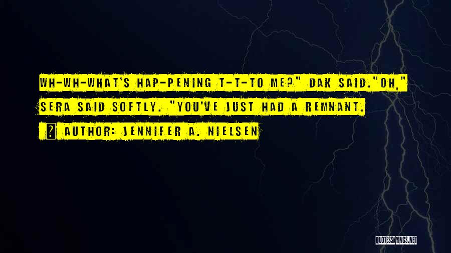 Jennifer A. Nielsen Quotes: Wh-wh-what's Hap-pening T-t-to Me? Dak Said.oh, Sera Said Softly. You've Just Had A Remnant.