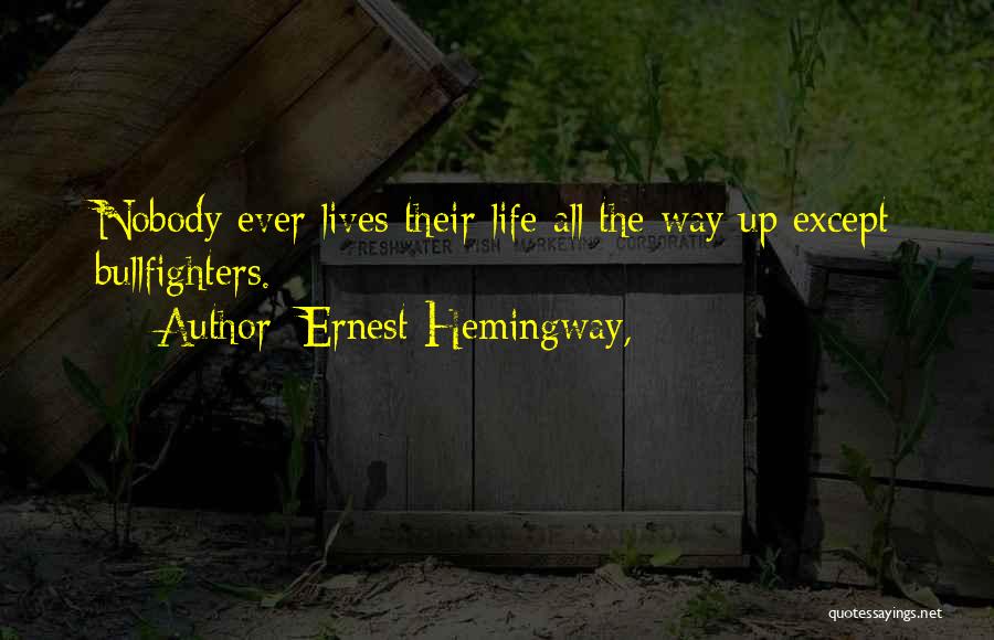Ernest Hemingway, Quotes: Nobody Ever Lives Their Life All The Way Up Except Bullfighters.