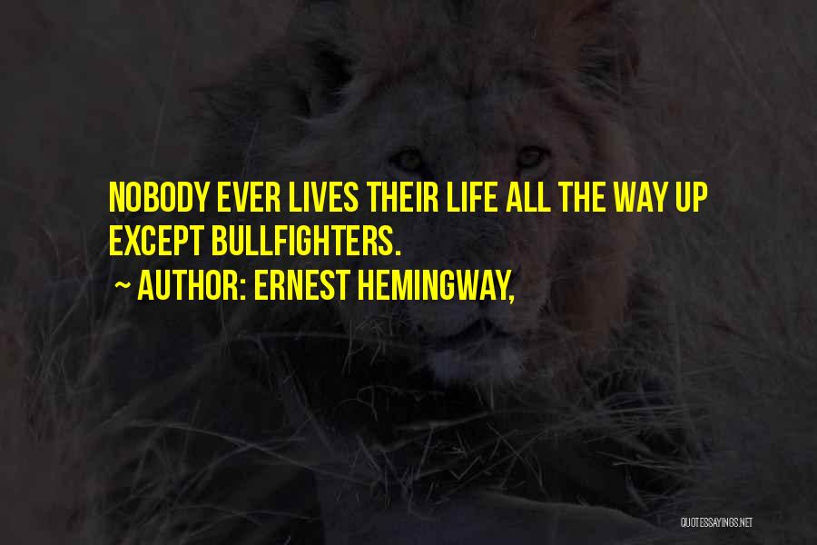 Ernest Hemingway, Quotes: Nobody Ever Lives Their Life All The Way Up Except Bullfighters.