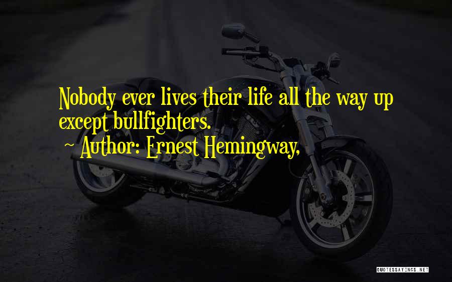 Ernest Hemingway, Quotes: Nobody Ever Lives Their Life All The Way Up Except Bullfighters.