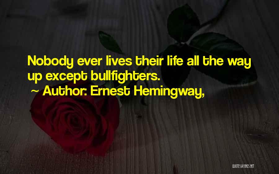 Ernest Hemingway, Quotes: Nobody Ever Lives Their Life All The Way Up Except Bullfighters.
