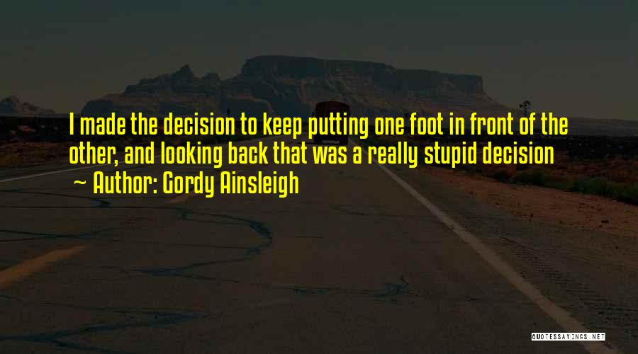 Gordy Ainsleigh Quotes: I Made The Decision To Keep Putting One Foot In Front Of The Other, And Looking Back That Was A