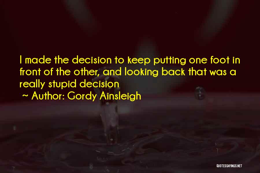 Gordy Ainsleigh Quotes: I Made The Decision To Keep Putting One Foot In Front Of The Other, And Looking Back That Was A