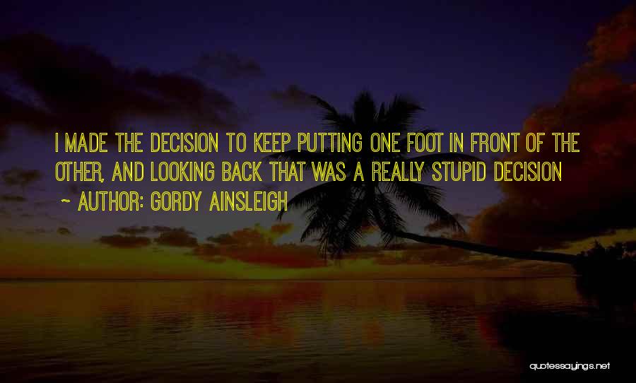 Gordy Ainsleigh Quotes: I Made The Decision To Keep Putting One Foot In Front Of The Other, And Looking Back That Was A