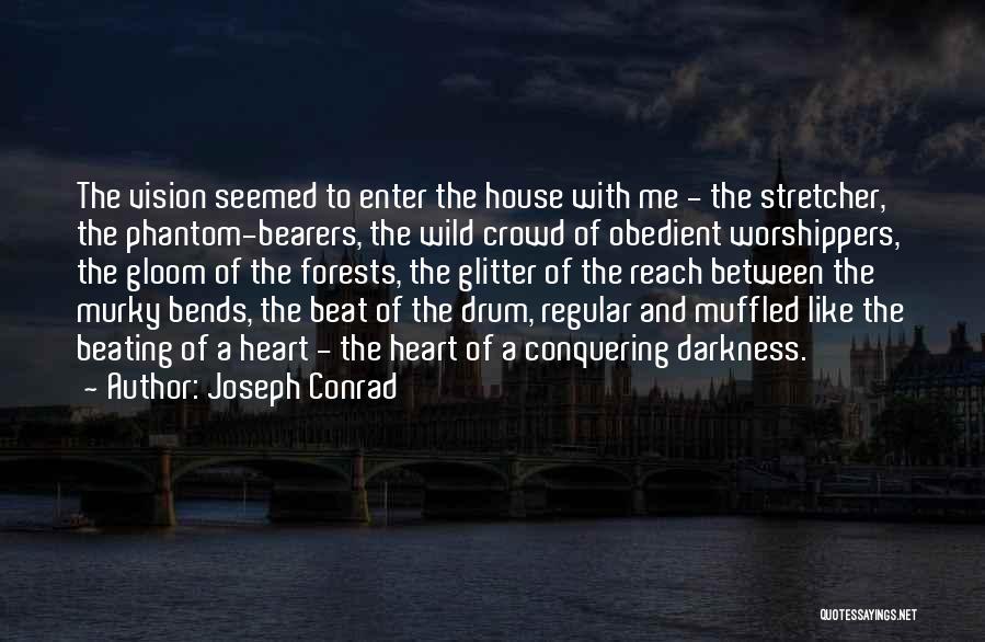 Joseph Conrad Quotes: The Vision Seemed To Enter The House With Me - The Stretcher, The Phantom-bearers, The Wild Crowd Of Obedient Worshippers,
