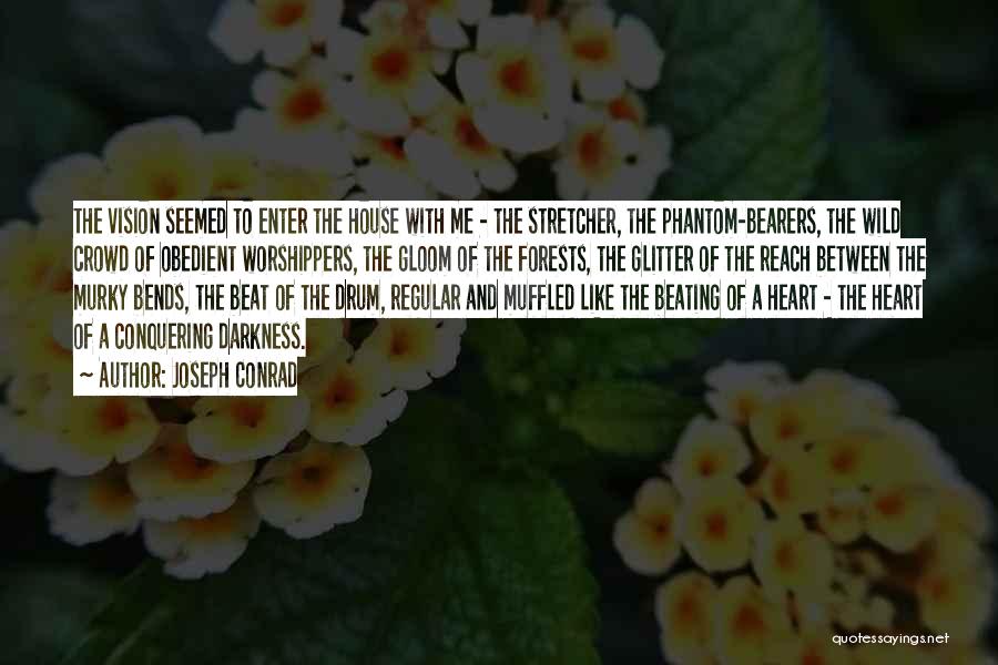 Joseph Conrad Quotes: The Vision Seemed To Enter The House With Me - The Stretcher, The Phantom-bearers, The Wild Crowd Of Obedient Worshippers,