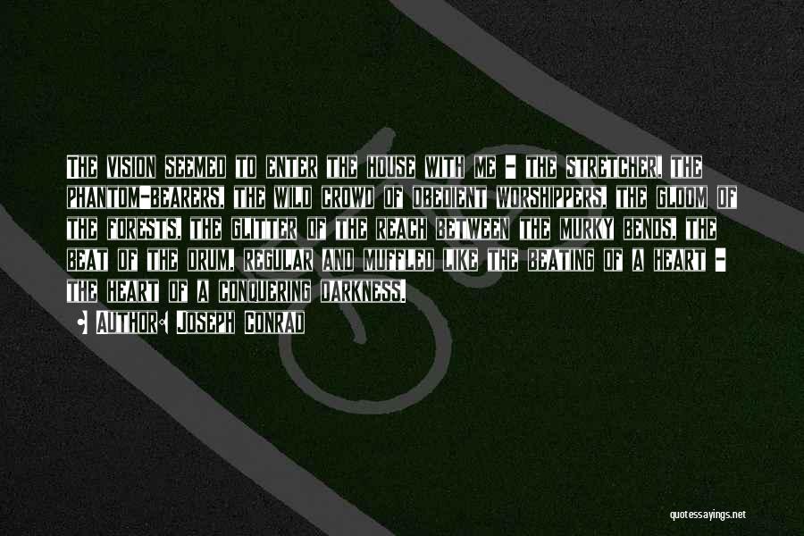 Joseph Conrad Quotes: The Vision Seemed To Enter The House With Me - The Stretcher, The Phantom-bearers, The Wild Crowd Of Obedient Worshippers,