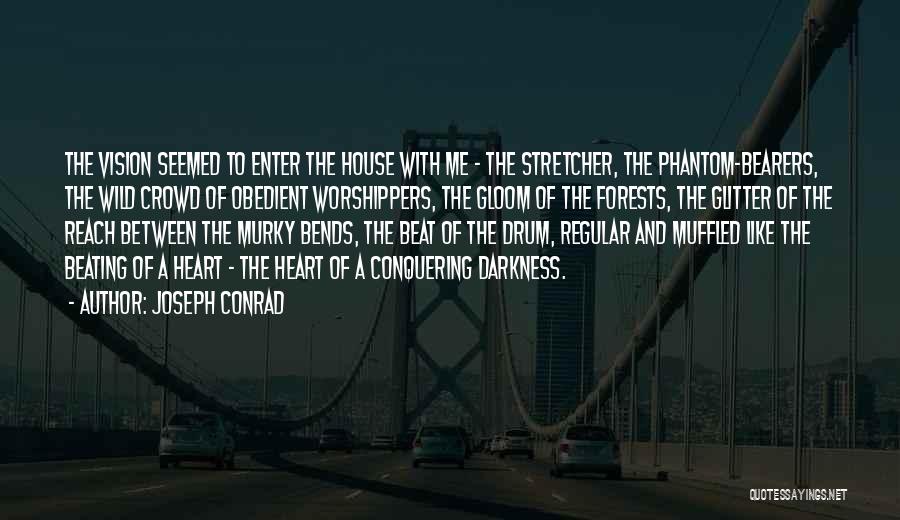 Joseph Conrad Quotes: The Vision Seemed To Enter The House With Me - The Stretcher, The Phantom-bearers, The Wild Crowd Of Obedient Worshippers,