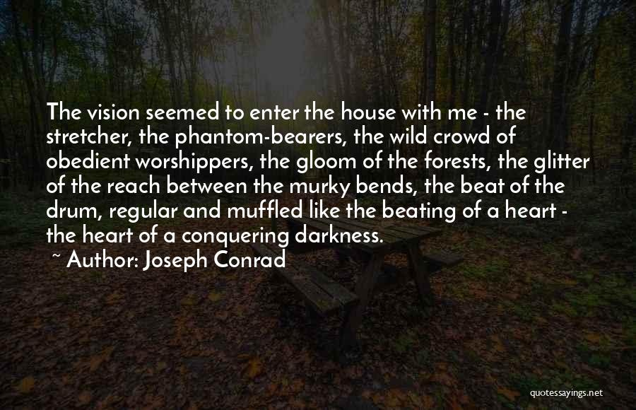 Joseph Conrad Quotes: The Vision Seemed To Enter The House With Me - The Stretcher, The Phantom-bearers, The Wild Crowd Of Obedient Worshippers,