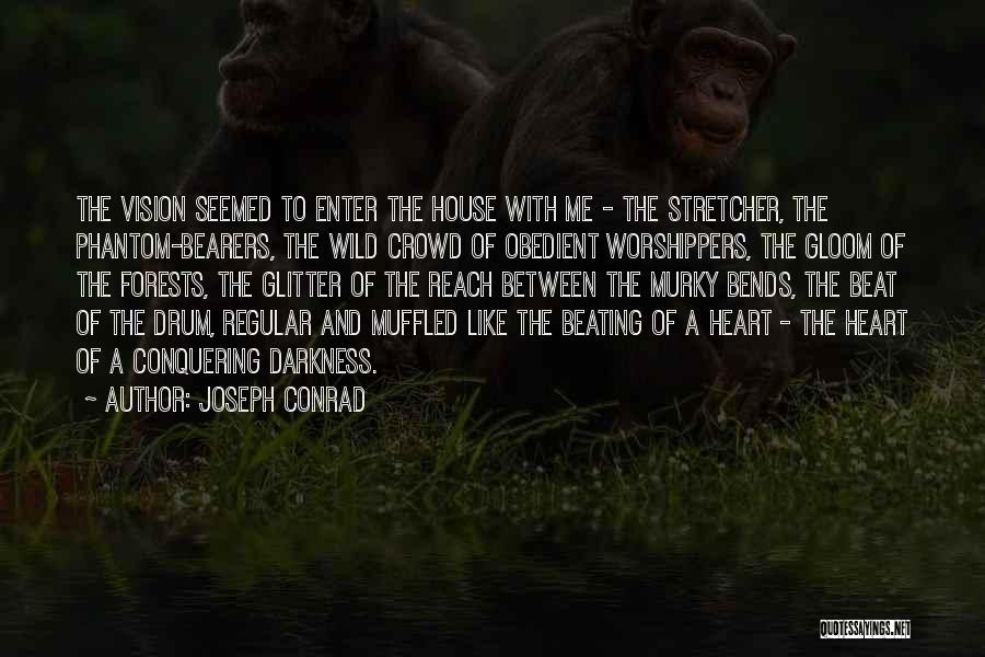 Joseph Conrad Quotes: The Vision Seemed To Enter The House With Me - The Stretcher, The Phantom-bearers, The Wild Crowd Of Obedient Worshippers,