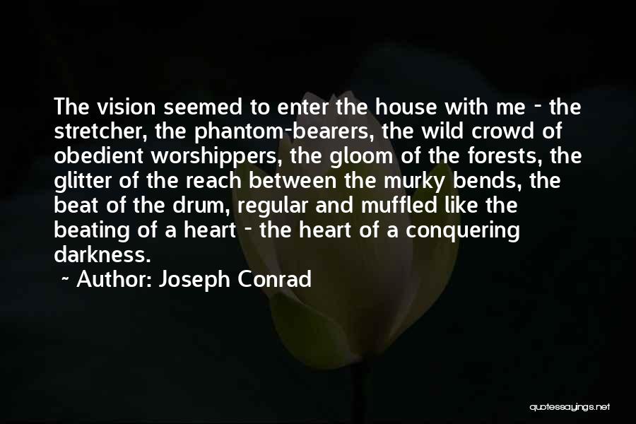 Joseph Conrad Quotes: The Vision Seemed To Enter The House With Me - The Stretcher, The Phantom-bearers, The Wild Crowd Of Obedient Worshippers,