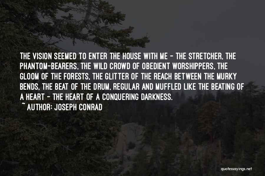 Joseph Conrad Quotes: The Vision Seemed To Enter The House With Me - The Stretcher, The Phantom-bearers, The Wild Crowd Of Obedient Worshippers,