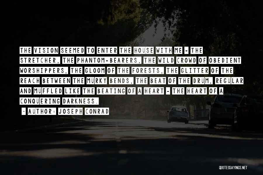 Joseph Conrad Quotes: The Vision Seemed To Enter The House With Me - The Stretcher, The Phantom-bearers, The Wild Crowd Of Obedient Worshippers,