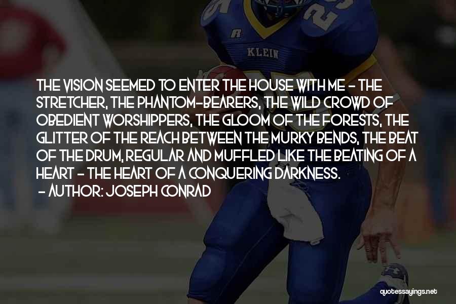 Joseph Conrad Quotes: The Vision Seemed To Enter The House With Me - The Stretcher, The Phantom-bearers, The Wild Crowd Of Obedient Worshippers,