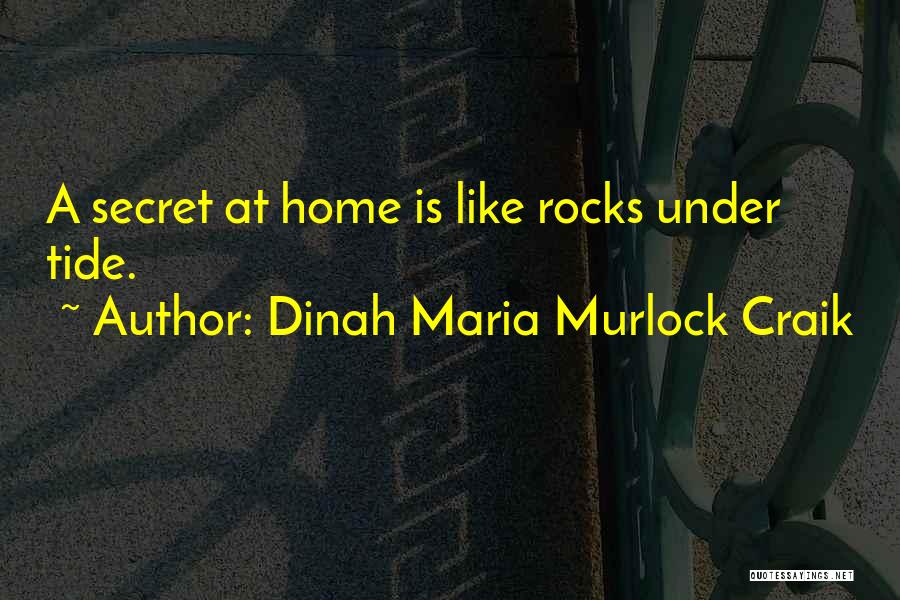 Dinah Maria Murlock Craik Quotes: A Secret At Home Is Like Rocks Under Tide.